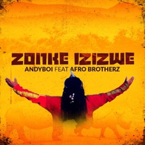 Andyboi - Zonke Izizwe ft. Afro Brotherz