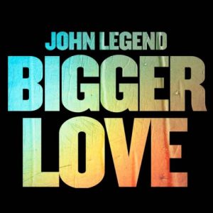 John Legend - Bigger Love