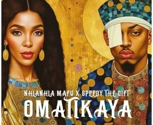 Nhlanhla Mafu & Speedy The Gift – Omatikaya